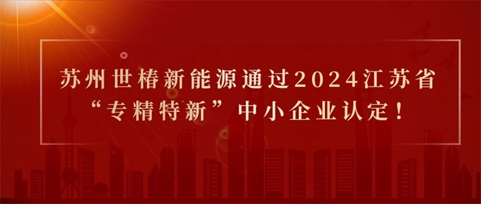 喜報！熱烈祝賀蘇州世椿新能源通過2024江蘇省“專精特新”中小企業(yè)認(rèn)定！